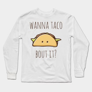 Wanna Taco Bout It? Long Sleeve T-Shirt